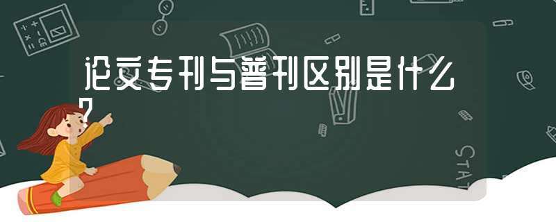 论文发表专刊和普刊的区别